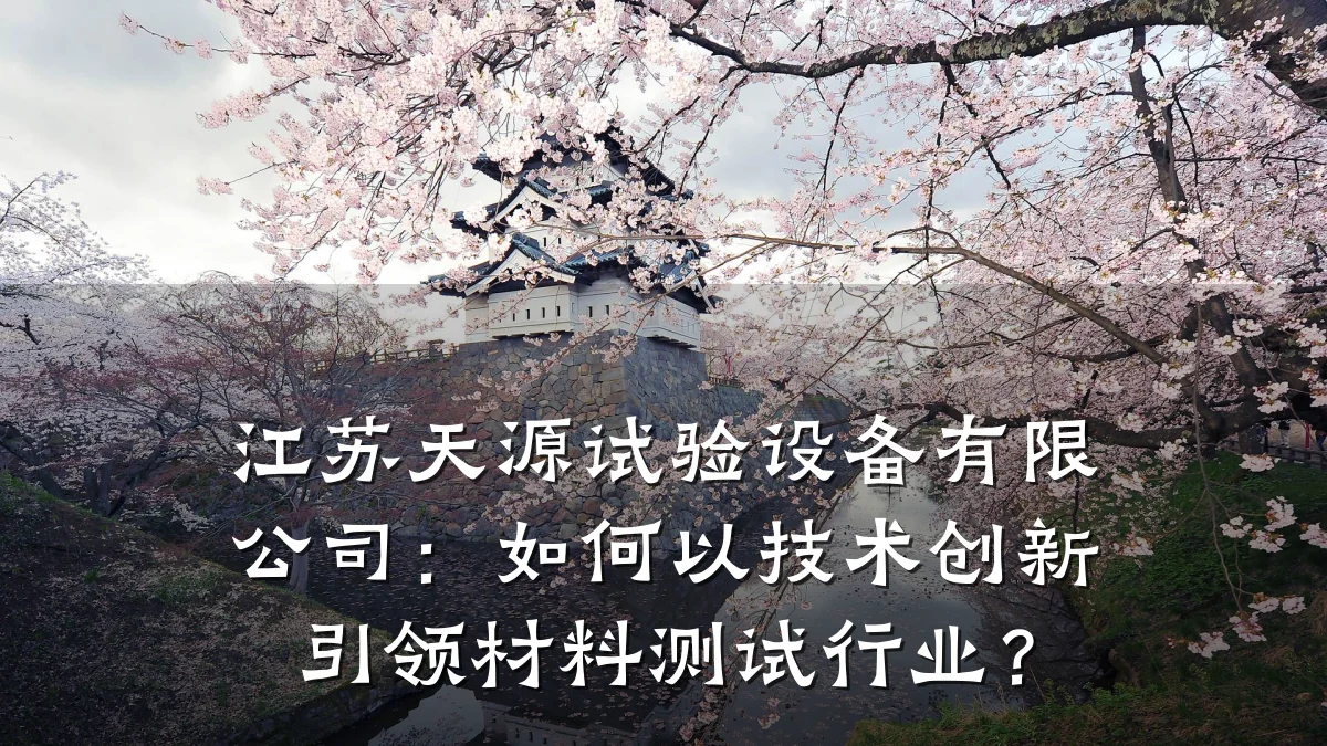 江苏天源试验设备有限公司:如何以技术创新引领材料测试行业?
