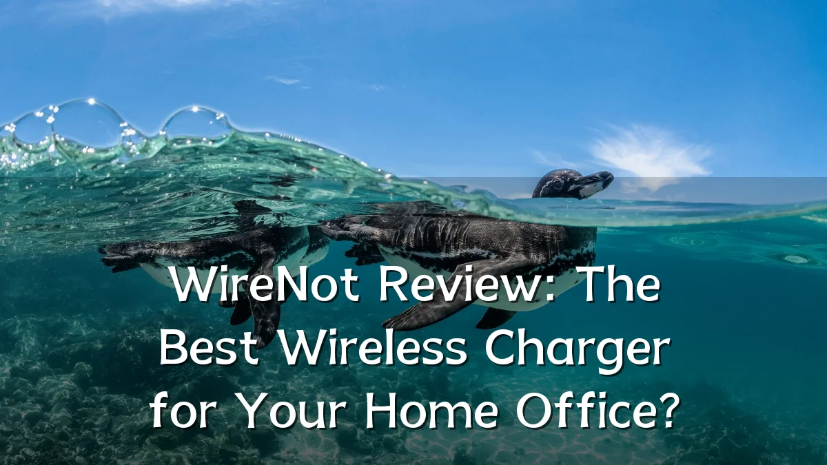 WireNot Review: The Best Wireless Charger for Your Home Office?