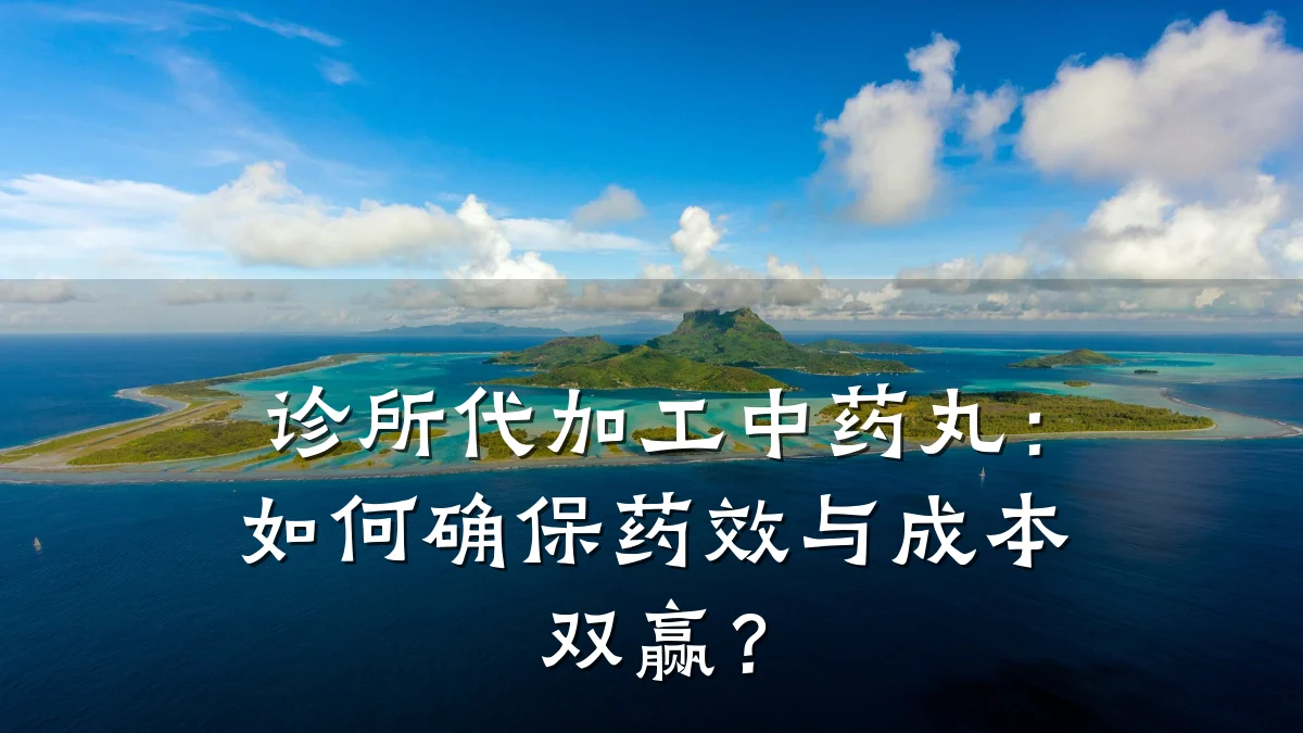 诊所代加工中药丸:如何确保药效与成本双赢?