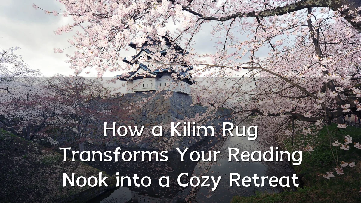 How a Kilim Rug Transforms Your Reading Nook into a Cozy Retreat