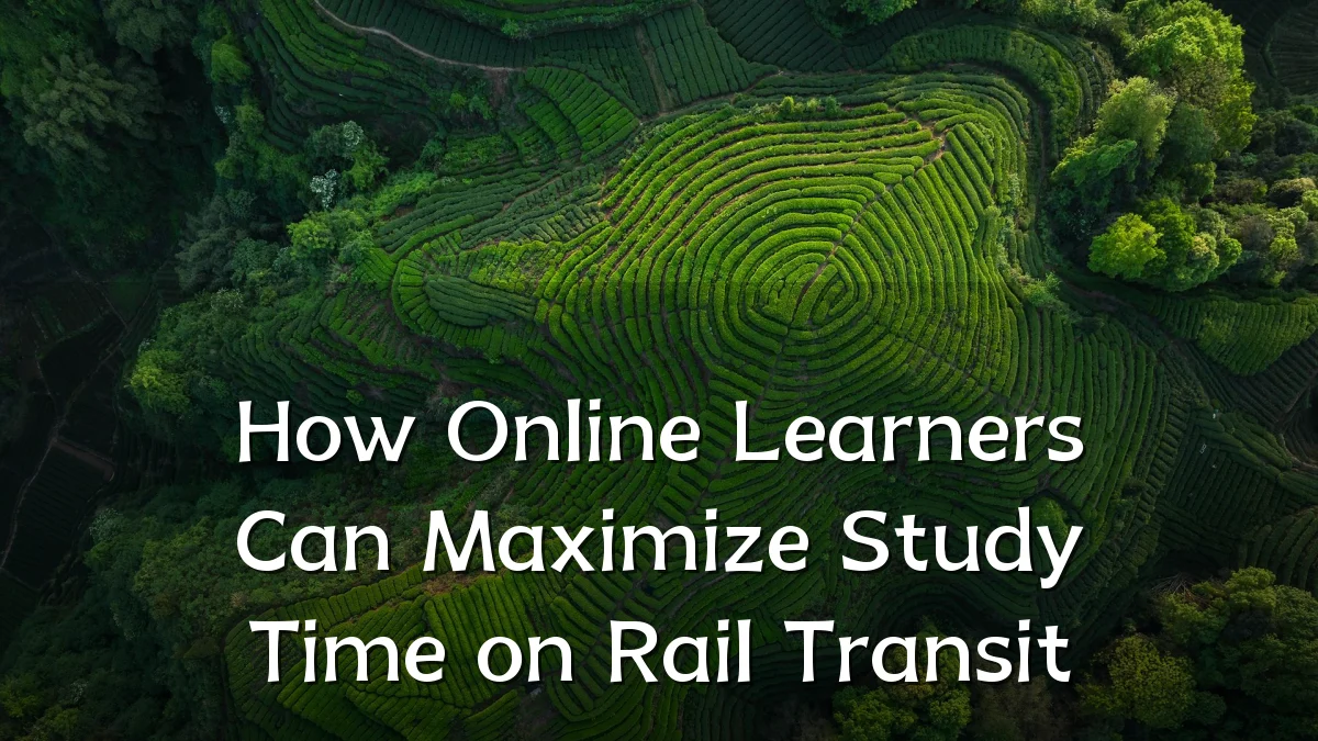 How Online Learners Can Maximize Study Time on Rail Transit