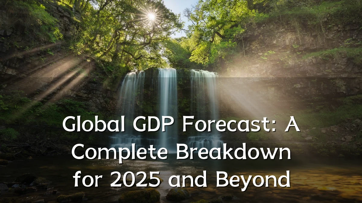 Global GDP Forecast: A Complete Breakdown for 2025 and Beyond