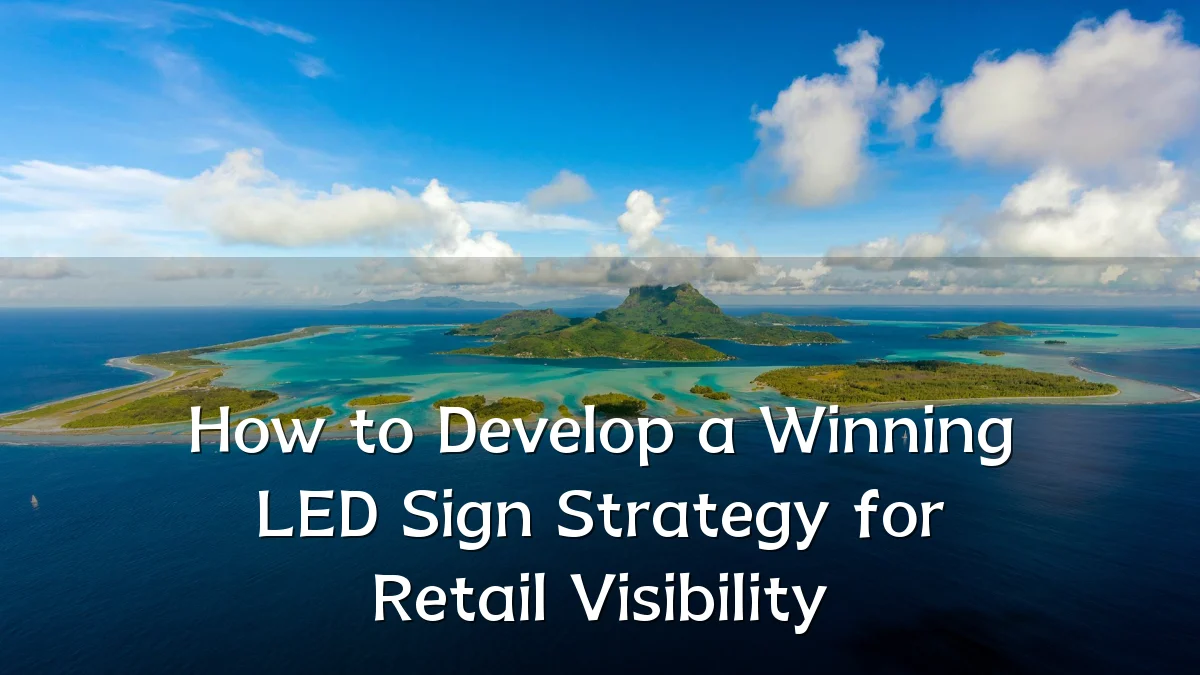 How to Develop a Winning LED Sign Strategy for Retail Visibility