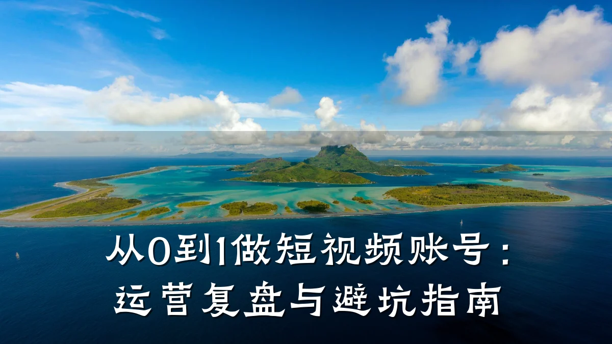 从0到1做短视频账号:运营复盘与避坑指南