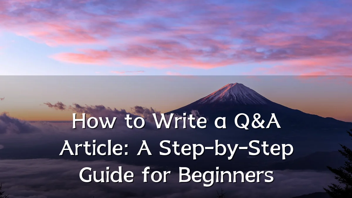 How to Write a Q&A Article: A Step-by-Step Guide for Beginners