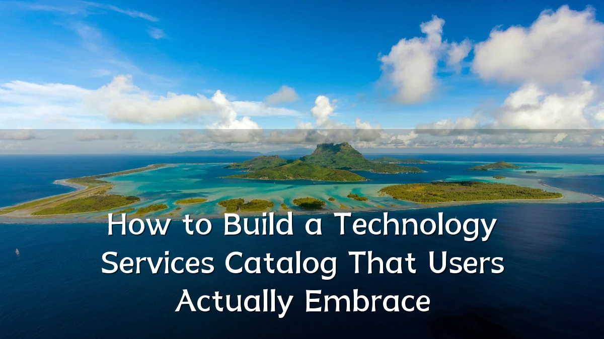 How to Build a Technology Services Catalog That Users Actually Embrace
